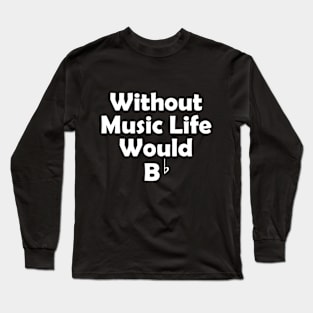 Life Would B♭ Long Sleeve T-Shirt